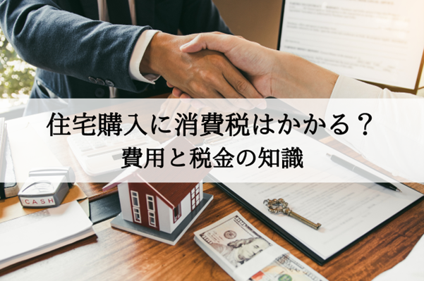 住宅購入に消費税はかかる？費用と税金の知識を解説